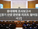 중대재해 조사보고서 (14. 경기 안양 운반용 리프트 떨어짐 사고)