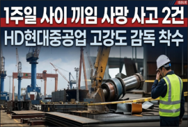 “1주일 사이 끼임 사망 사고 2건”  HD현대중공업 고강도 감독 착수
